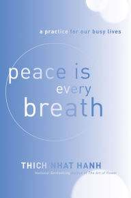 Title: Peace Is Every Breath: A Practice for Our Busy Lives, Author: Thich Nhat Hanh