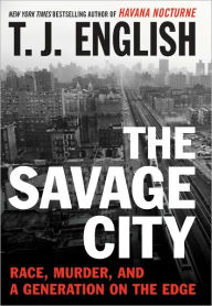 Title: The Savage City: Race, Murder, and a Generation on the Edge, Author: T. J. English