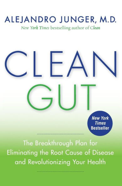 Clean Gut: the Breakthrough Plan for Eliminating Root Cause of Disease and Revolutionizing Your Health
