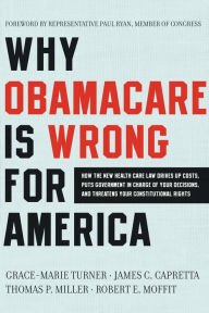 Title: Why Obamacare Is Wrong for America: How the New Health Care Law Drives Up Costs, Puts Government in Charge of Your Decisions, and Threatens Your Constitutional Rights, Author: Grace-Marie Turner