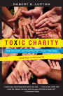 Toxic Charity: How Churches and Charities Hurt Those They Help (And How to Reverse It)