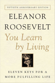 Title: You Learn By Living: Eleven Keys for a More Fulfilling Life, Author: Eleanor Roosevelt