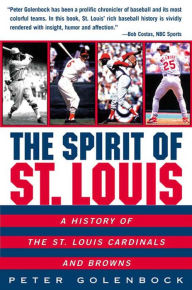 Title: The Spirit of St. Louis: A History of the St. Louis Cardinals and Browns, Author: Peter Golenbock