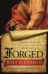 Title: Forged: Writing in the Name of God--Why the Bible's Authors Are Not Who We Think They Are, Author: Bart D. Ehrman