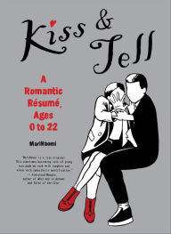 Title: Kiss & Tell: A Romantic Résumé, Ages 0 to 22, Author: MariNaomi