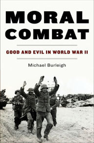 Title: Moral Combat: Good and Evil in World War II, Author: Michael Burleigh
