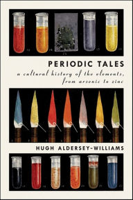 Title: Periodic Tales: A Cultural History of the Elements, from Arsenic to Zinc, Author: Hugh Aldersey-Williams