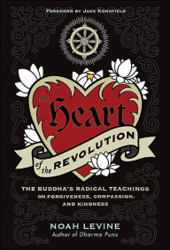 Title: The Heart of the Revolution: The Buddha's Radical Teachings on Forgiveness, Compassion, and Kindness, Author: Noah Levine