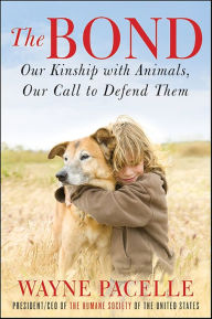 Title: The Bond: Our Kinship with Animals, Our Call to Defend Them, Author: Wayne Pacelle