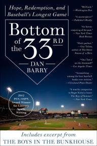 Title: Bottom of the 33rd: Hope and Redemption in Baseball's Longest Game, Author: Dan Barry