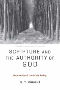 Title: Scripture and the Authority of God: How to Read the Bible Today, Author: N. T. Wright