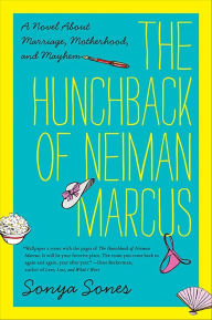 Title: The Hunchback of Neiman Marcus: A Novel About Marriage, Motherhood, and Mayhem, Author: Sonya Sones