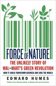 Title: Force of Nature: The Unlikely Story of Wal-Mart's Green Revolution, Author: Edward Humes