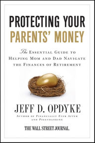 Title: Protecting Your Parents' Money: The Essential Guide to Helping Mom and Dad Navigate the Finances of Retirement, Author: Jeff D. Opdyke