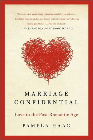 Marriage Confidential: The Post-Romantic Age of Workhorse Wives, Royal Children, Undersexed Spouses, and Rebel Couples Who Are Rewriting the Rules