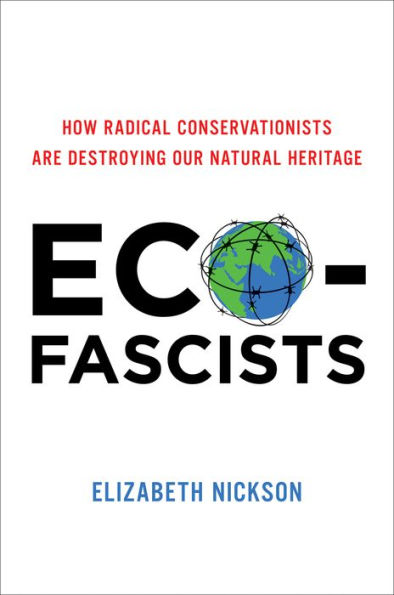 Eco-Fascists: How Radical Conservationists Are Destroying Our Natural Heritage