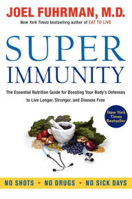 Title: Super Immunity: The Essential Nutrition Guide for Boosting Your Body's Defenses to Live Longer, Stronger, and Disease Free, Author: Joel Fuhrman