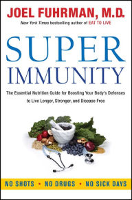 Title: Super Immunity: The Essential Nutrition Guide for Boosting Your Body's Defenses to Live Longer, Stronger, and Disease Free, Author: Joel Fuhrman