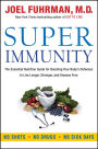 Super Immunity: The Essential Nutrition Guide for Boosting Your Body's Defenses to Live Longer, Stronger, and Disease Free