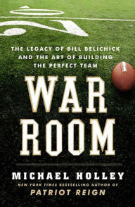 Title: War Room: The Legacy of Bill Belichick and the Art of Building the Perfect Team, Author: Michael Holley