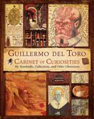 Title: Guillermo del Toro Cabinet of Curiosities: My Notebooks, Collections, and Other Obsessions, Author: Guillermo del Toro