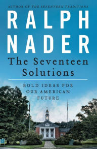 Title: The Seventeen Solutions: Bold Ideas for Our American Future, Author: Ralph Nader