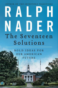 Title: The Seventeen Solutions: Bold Ideas for Our American Future, Author: Ralph Nader