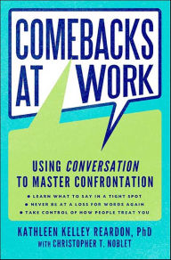 Title: Comebacks at Work: Using Conversation to Master Confrontation, Author: Kathleen Kelley Reardon