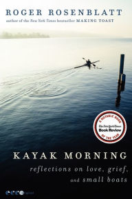 Title: Kayak Morning: Reflections on Love, Grief, and Small Boats, Author: Roger Rosenblatt