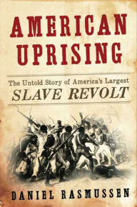 Title: American Uprising: The Untold Story of America's Largest Slave Revolt, Author: Daniel Rasmussen