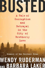 Title: Busted: A Tale of Corruption and Betrayal in the City of Brotherly Love, Author: Wendy Ruderman