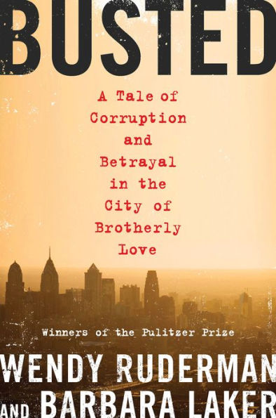 Busted: A Tale of Corruption and Betrayal in the City of Brotherly Love