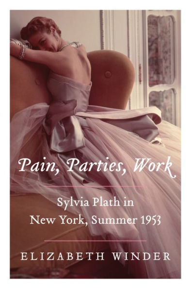 Pain, Parties, Work: Sylvia Plath in New York, Summer 1953