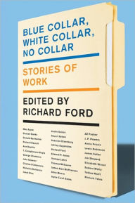 Title: Blue Collar, White Collar, No Collar: Stories of Work, Author: Richard Ford
