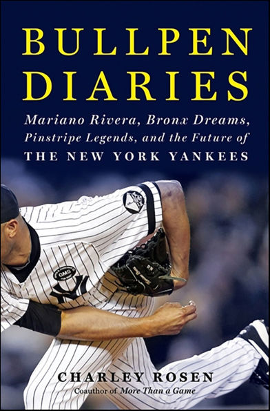 Bullpen Diaries: Mariano Rivera, Bronx Dreams, Pinstripe Legends, and the Future of the New York Yankees