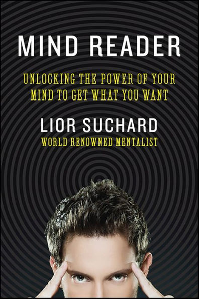 Mind Reader: Unlocking the Power of Your Mind to Get What You Want