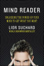 Mind Reader: Unlocking the Power of Your Mind to Get What You Want