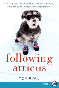 Title: Following Atticus: Forty-Eight High Peaks, One Little Dog, and an Extraordinary Friendship, Author: Tom Ryan