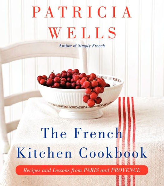 The French Kitchen Cookbook: Recipes and Lessons from Paris and Provence