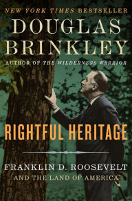 Title: Rightful Heritage: Franklin D. Roosevelt and the Land of America, Author: Douglas Brinkley