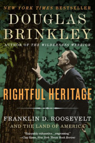 Title: Rightful Heritage: Franklin D. Roosevelt and the Land of America, Author: Douglas Brinkley
