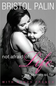 Title: Not Afraid of Life: My Journey So Far, Author: Bristol Palin