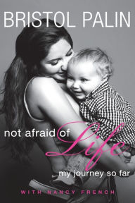 Title: Not Afraid of Life: My Journey So Far, Author: Bristol Palin