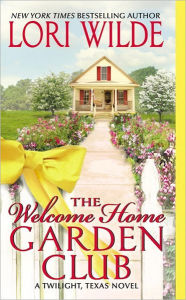 Title: The Welcome Home Garden Club (Twilight, Texas Series #4), Author: Lori Wilde