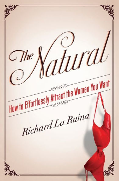 The Natural: How to Effortlessly Attract the Women You Want