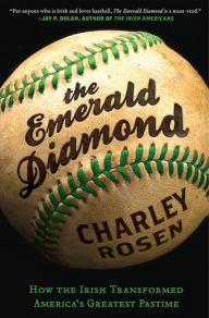 Title: The Emerald Diamond: How the Irish Transformed America's Favorite Pastime, Author: Charley Rosen