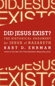 Title: Did Jesus Exist?: The Historical Argument for Jesus of Nazareth, Author: Bart D. Ehrman