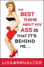 The Best Thing About My Ass Is That It's Behind Me