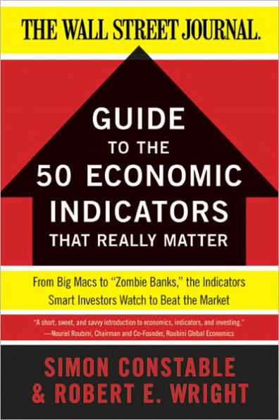 The WSJ Guide to the 50 Economic Indicators That Really Matter: From Big Macs to 