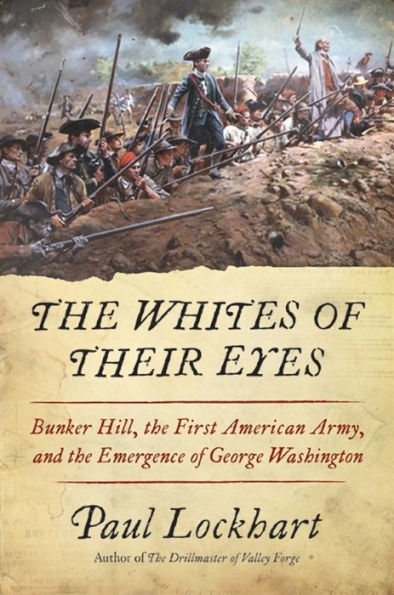 The Whites of Their Eyes: Bunker Hill, the First American Army, and the Emergence of George Washington